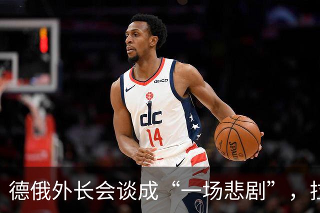 德俄外长会谈成“一场悲剧”，拉夫罗夫直指德国政策问题